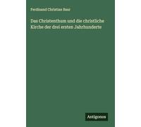 Das Christenthum und die christliche Kirche der drei ersten Jahrhunderte
