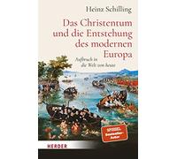Das Christentum und die Entstehung des modernen Europa: Aufbruch in die Welt von heute