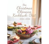 Das Christmas Okinawa Kochbuch-Diät 2025-2026: Gesunde Weihnachts- und Feiertagsrezepte sowie Langlebigkeitsgeheimnisse aus Okinawas Blauer Zone für ein freudvolles Leben und achtsames Wohlbefinden