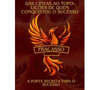 Das Cinzas ao Topo: Lições de Quem Conquistou o Sucesso
