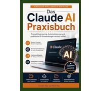 Das Claude AI Praxisbuch: Prompt Engineering, Automatisierung und praktische KI-Anwendungen einfach erklärt
