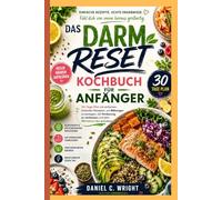 DAS DARM RESET KOCHBUCH FÜR ANFÄNGER: Darmfördernde Lebensmittel,Rezepte gegen Blähungen,Darm-Reset-Diät für Anfänger,Kochbuch füreinen gesunden Darm,Darm-Reset-Diät für Anfänger,Kochbuch für Darmges