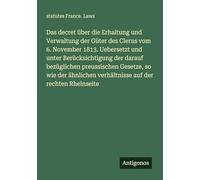 Das decret über die Erhaltung und Verwaltung der Güter des Clerus vom 6. November 1813. Uebersetzt und unter Berücksichtigung der darauf bezüglichen ... verhältnisse auf der rechten Rheinseite