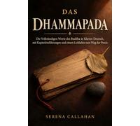 DAS DHAMMAPADA: Die Vollständigen Worte des Buddha in Klarem Deutsch, mit Kapiteleinführungen und einem Leitfaden zum Weg der Praxis
