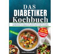 Das Diabetiker-Kochbuch: Gesund leben, Genuss finden: Leckere Rezepte für stabilen Blutzucker und pure Lebenslust