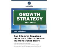 Das Dilemma Jamaikas unter dem Internationalen Währungsfonds (IWF): Eine Fallstudie über Jamaikas Wirtschaftsreformprogramm und den Weg zu nachhaltigem Wirtschaftswachstum (2004-2014)