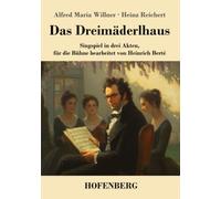 Das Dreimäderlhaus: Singspiel in drei Akten, für die Bühne bearbeitet von Heinrich Berté
