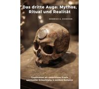 Das dritte Auge: Mythos, Ritual und Realität: Trepanation als umstrittene Praxis spiritueller Erleuchtung in antiken Kulturen