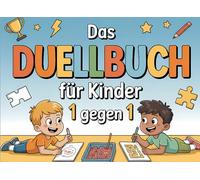 Das Duellbuch für Kinder 1 gegen1: Das große Kinder-Duellbuch: 1 gegen 1 Spiele, Rätsel & Herausforderungen ab 6 Jahren - Spaß für Freunde & Familie!