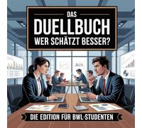 Das Duellbuch: Wer schätzt besser? - Die BWL-Studenten-Edition: Das große Schätz- und Wissensspiel für Erwachsene rund um Wirtschaft, Märkte, Management und globale Zusammenhänge