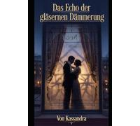 Das Echo der gläsernen Dämmerung: Ein historischer Roman über verbotene Liebe und Verrat im Berlin der 1920er Jahre