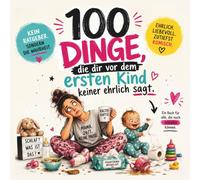 Das ehrliche Mama-Buch - Schwangerschaft & erstes Kind: 100 ehrliche Dinge, die dir niemand sagt: Humorvoll. Ehrlich. Tröstend. Für Schwangere, werdende Mamas und alle mit Schlafmangel