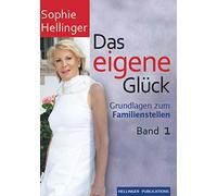 Das eigene Glück: Grundlagen zum Familienstellen Band 1