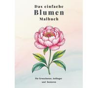 Das einfache Blumen Malbuch: Für Erwachsene, Anfänger und Senioren