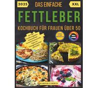 Das einfache Fettleber-Kochbuch für Frauen über 50: Schnelle und leckere Rezepte zur Reduktion von Schwellungen, Steigerung der Energie und Verbesserung der Gesundheit, ohne Abstriche, Dauerhaft.