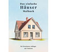 Das einfache Häuser Malbuch: 50 Häusermotive für Erwachsene, Anfänger und Senioren