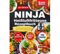 Das Einfache Ninja Heißluftfritteuse Rezeptbuch: Über 100 5-Zutaten-Rezepte für den Ninja Airfryer - Ölfrei, lecker & schnell zubereitet | Mit Tipps & Farbfotos | Für alle Modelle geeignet