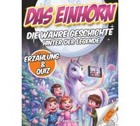 Das Einhorn: Die wahre Geschichte hinter der Legende: Ursprung des Einhorn-Mythos, echte Tiere wie das Nashorn und der Narwal, Kinderbuch mit Geschichte, Quiz und Ausmalbildern
