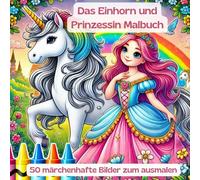 Das Einhorn und Prinzessin Malbuch mit 50 märchenhaften Bildern zum ausmalen für Kinder ab 6 Jahren
