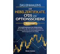 Das Einmaleins der Hebelzertifikate, CFDs und Optionsscheine für Einsteiger: Die Komplettanleitung zu allen Hebelprodukten. Mit Anwendungsbeispielen für das Trading