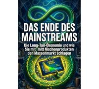 Das Ende des Mainstreams: Die Long-Tail-Ökonomie und wie Sie mit Nischenprodukten den Massenmarkt schlagen