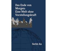 Das Ende von Morgen: Eine Welt ohne Vorstellungskraft