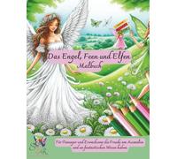 Das Engel, Feen und Elfen - Malbuch. Für Teenager und Erwachsene, die Freude am Ausmalen und an fantastischen Wesen haben. Ab 13 Jahren: 60 Motive, ... näherbringen. Ausmalen kann Welten öffnen!