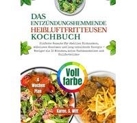 Das entzündungshemmende Heißluftfritteusen-Kochbuch: Ein 4-Wochen-Plan mit köstlichen, zuckerarmen Rezepten für weniger Fett und mehr Energie.