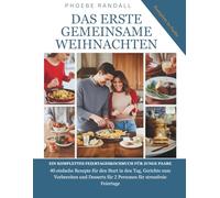 DAS ERSTE GEMEINSAME WEIHNACHTEN EIN KOMPLETTES FEIERTAGESKOCHBUCH FÜR JUNGE PAARE: 40 einfache Rezepte für den Start in den Tag, Gerichte zum Vorbereiten und Desserts für 2 Personen.