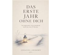 Das erste Jahr ohne dich: Trauerbuch und begleitendes Workbook zum Ausfüllen: 52 Wochen-Impulse, geführte Fragen und kleine Rituale, um den Verlust eines geliebten Menschen zu verarbeiten