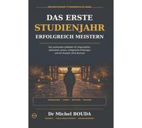 DAS ERSTE STUDIENJAHR ERFOLGREICH MEISTERN: Der praxisnahe Leitfaden für Organisation, wirksames Lernen, erfolgreiche Prüfungen und ein Studium ohne Burnout