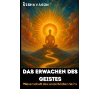 DAS ERWACHEN DES GEISTES: Wissenschaft des unsterblichen Seins