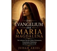 DAS EVANGELIUM DER MARIA MAGDALENA: Der Verlorene Text des Frühen Christentums, Unterdrückte Wahrheiten und das Erwachen in dir