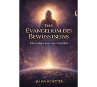 Das Evangelium des Bewusstseins - Die Lehren Jesu neu verstehen