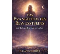 Das Evangelium des Bewusstseins - Die Lehren Jesu neu verstehen