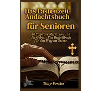 Das Fastenzeit-Andachtsbuch für Senioren: 40 Tage der Reflexion und des Gebets: Ein Begleitbuch für den Weg zu Ostern