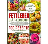 DAS FETTLEBER-DIÄT-KOCHBUCH: Einfache, Leckere und Gesunde 100 Rezepte zur Prävention, Entgiftung und Nährstoffversorgung gegen Fettleber, einschließlich eines Ernährungsplans, Einkaufsliste und mehr.