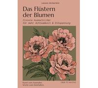 Das Flüstern der Blumen: florale Ausmalbilder für mehr Achtsamkeit & Entspannung