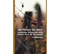 Das Flüstern der Natur: Geschichten, Rituale und kleine Wunder durch die Jahreszeiten