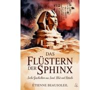 Das Flüstern der Sphinx: Sechs Geschichten aus Sand, Blut und Rätseln