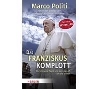 Das Franziskus-komplott: Der Einsame Papst Und Sein Kampf Um Die Kirche