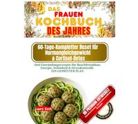Das Frauen-Kochbuch des Jahres: 60-Tage-Kompletter Reset für Hormongleichgewicht & Cortisol-Detox: Anti-Entzündungsrezepte für Bauchfettabbau, Energie, Schönheit & Stresskontrolle | EIN GEPRÜFTER PLAN