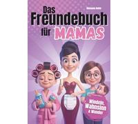 Das Freundebuch für Mamas: Zwischen Windeln, Wahnsinn und wunderbaren Wundern | Zum Ausfüllen, Lachen & Erinnern - ein besonderes Geschenk für jede Mama