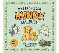 Das fröhliche Hunde Malbuch: Liebevoll gestaltete Ausmalbilder voller Malspaß mit verspielten Welpen, fröhlichen Vierbeinern & vielen süßen Hunderassen - Kreative Auszeit für alle Hundefans