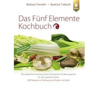 Das Fünf Elemente Kochbuch: Die praktische Umsetzung der Chinesischen Ernährungslehre für die westliche Küche. 200 Rezepte zur Stärkung von Körper und Geist