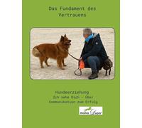 Das Fundament des Vertrauens: Neues Mindset für Menschen mit Hund - Begegne Deinem Hund auf der Ebene SEINER Logik und lerne, ihn zu verstehen