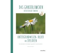DAS GÄNSEBLÜMCHEN entdecken mit Kindern: Hintergrundwissen, Bilder und Spielideen für die Arbeit mit Kindern zwischen 5 und 10 Jahren