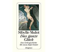 Das ganze Glück: Eine Liebesgeschichte. Mit einem Hafis-Orakel im Anhang