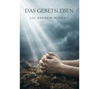 Das Gebetsleben - Der christliche Klassiker von Andrew Murray auf Deutsch