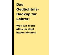 Das Gedächtnis-Backup für Lehrer: Weil wir nicht alles im Kopf haben können!: Lustiges Geschenk für Lehrkräfte, Notzibuch für alle kleinen Gedanken